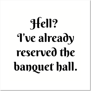 Hell? I’ve already reserved the banquet hall. Posters and Art